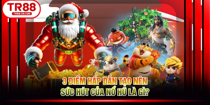 3 điểm hấp dẫn tạo nên sức hút của nổ hũ là gì?