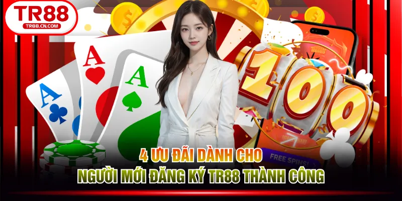 4 ưu đãi dành cho người mới đăng ký TR88 thành công