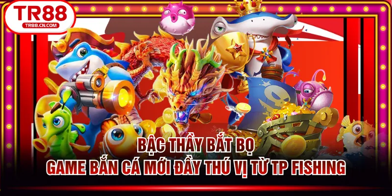 Bậc Thầy Bắt Bọ - Game Bắn Cá Mới Đầy Thú Vị Từ TP Fishing