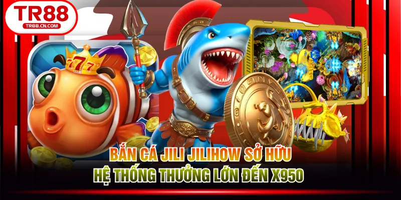 Bắn cá JILI JILIHOW sở hữu hệ thống thưởng lớn đến x950 