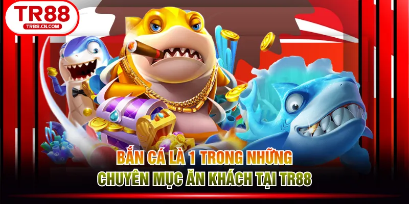 Bắn Cá là 1 trong những chuyên mục ăn khách tại TR88