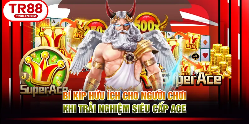 Bí kíp hữu ích cho người chơi khi trải nghiệm Siêu Cấp ACE