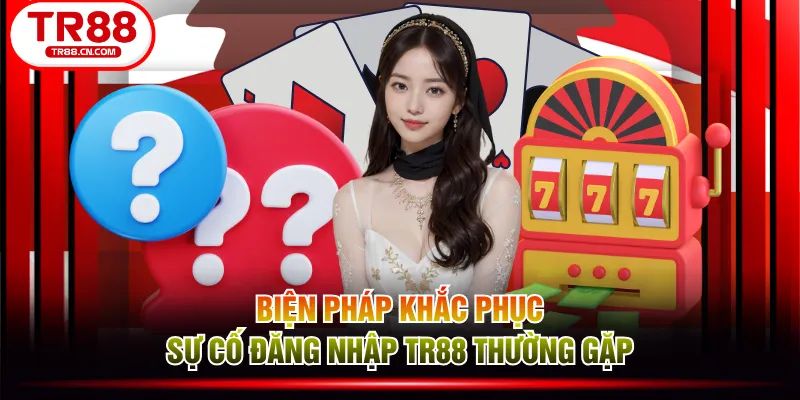 Biện pháp khắc phục sự cố đăng nhập TR88 thường gặp