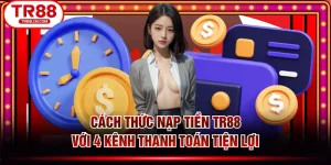 Cách Thức Nạp Tiền TR88 Với 4 Kênh Thanh Toán Tiện Lợi