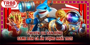 Chuyên Gia Săn Rồng - Game Bắn Cá Ấn Tượng Nhất 2025