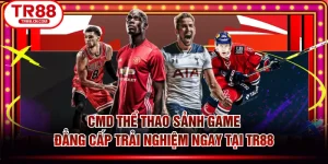 CMD Thể Thao Sảnh Game Đẳng Cấp Trải Nghiệm Ngay Tại TR88