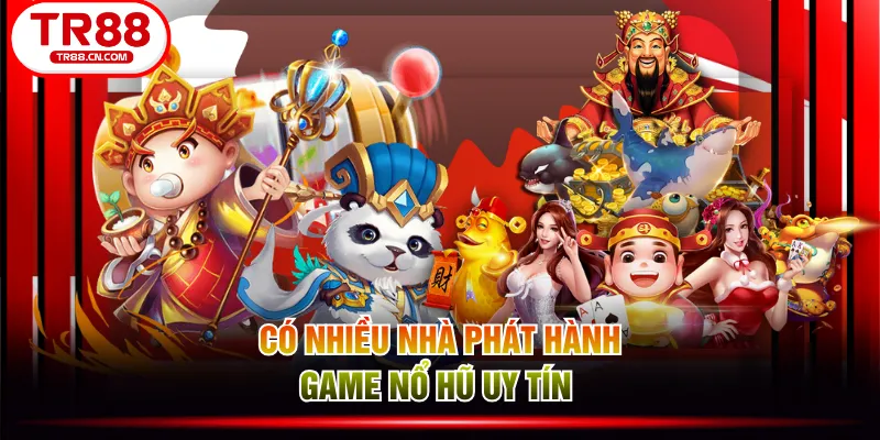 Có nhiều nhà phát hành game nổ hũ uy tín 