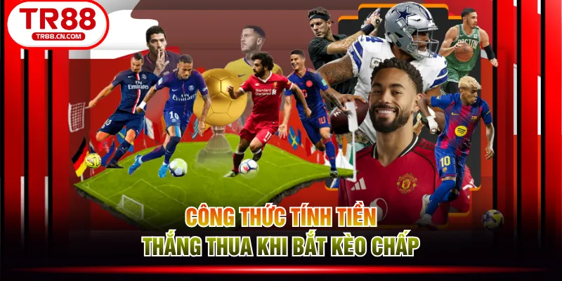 Công thức tính tiền thắng thua khi bắt kèo chấp