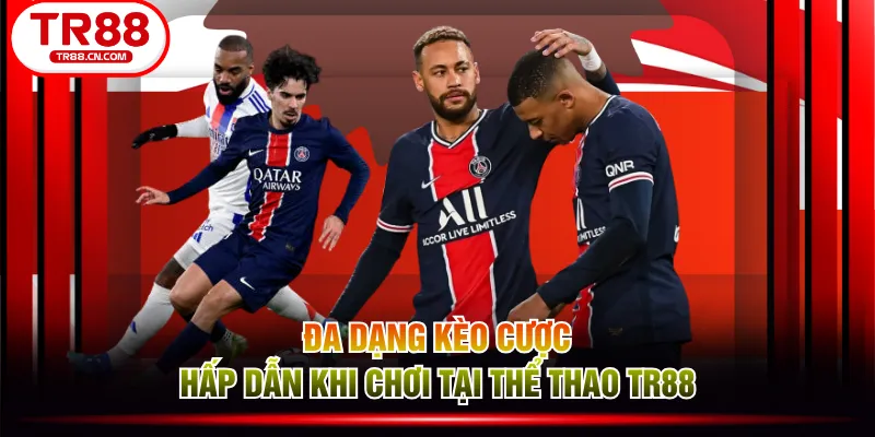 Đa dạng kèo cược hấp dẫn khi chơi tại thể thao TR88