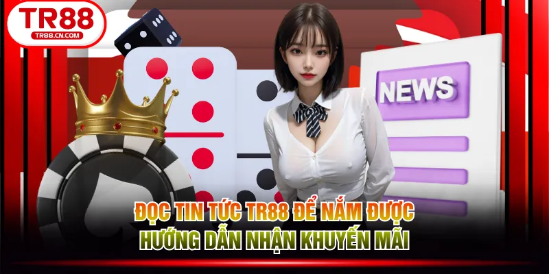 Đọc tin tức TR88 để nắm được hướng dẫn nhận khuyến mãi