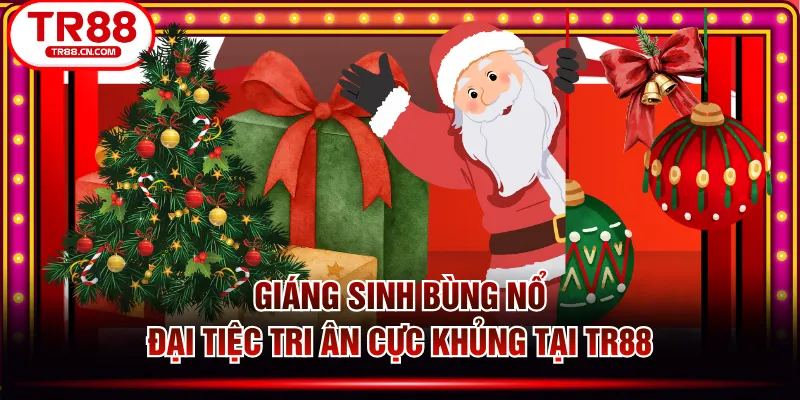 Giáng Sinh Bùng Nổ - Đại Tiệc Tri Ân Cực Khủng Tại TR88
