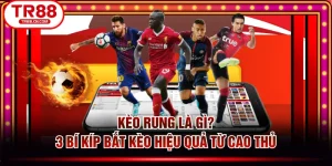 Kèo Rung Là Gì? 3 Bí Kíp Bắt Kèo Hiệu Quả Từ Cao Thủ