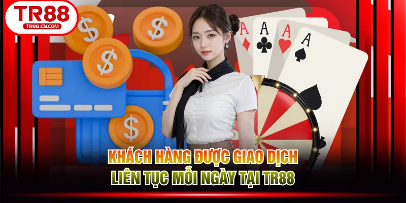 Khách hàng được giao dịch liên tục mỗi ngày tại TR88