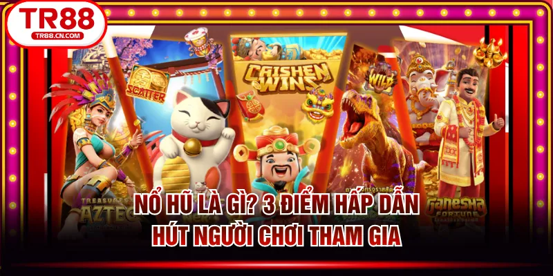 Nổ Hũ Là Gì? 3 Điểm Hấp Dẫn Hút Người Chơi Tham Gia