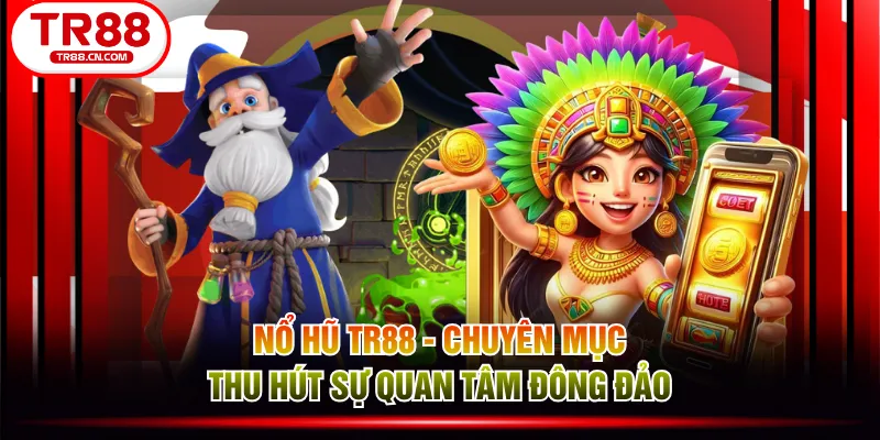 Nổ Hũ TR88 - Chuyên mục thu hút sự quan tâm đông đảo Nổ Hũ TR88 - Chuyên mục thu hút sự quan tâm đông đảo