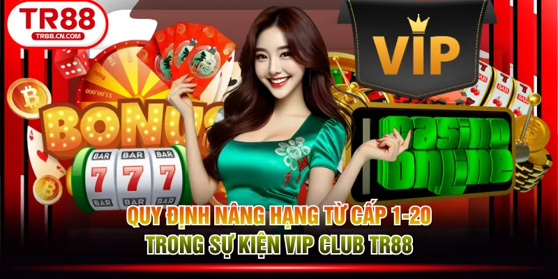 Quy định nâng hạng từ cấp 1-20 trong sự kiện VIP CLUB TR88