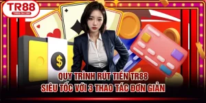 Quy Trình Rút Tiền TR88 Siêu Tốc Với 3 Thao Tác Đơn Giản