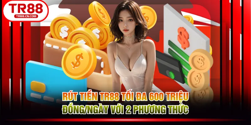 Rút tiền TR88 tối đa 600 triệu đồng/ngày với 2 phương thức