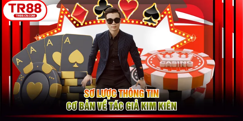 Sơ lược thông tin cơ bản về tác giả Kim Kiên Sơ lược thông tin cơ bản về tác giả Kim Kiên