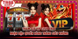 Tham Gia VIP CLUB TR88 Nhận Đặc Quyền Hàng Tháng Siêu Khủng