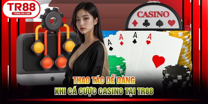 Thao tác dễ dàng khi cá cược Casino tại TR88