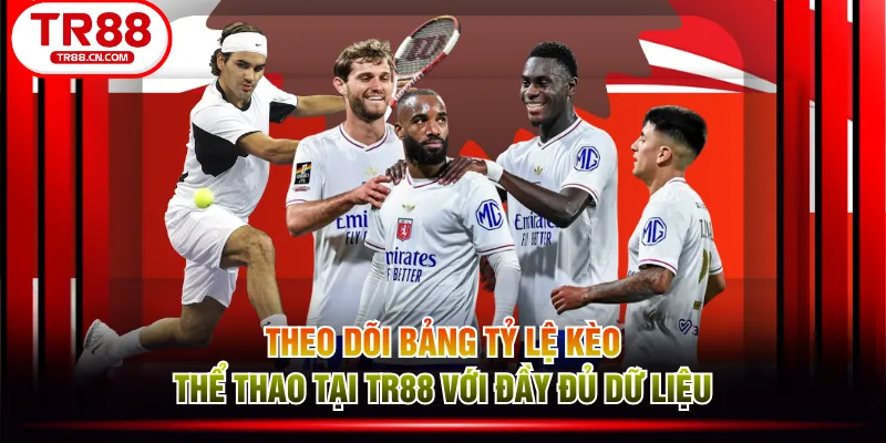 Theo dõi bảng tỷ lệ kèo thể thao tại TR88 với đầy đủ dữ liệu