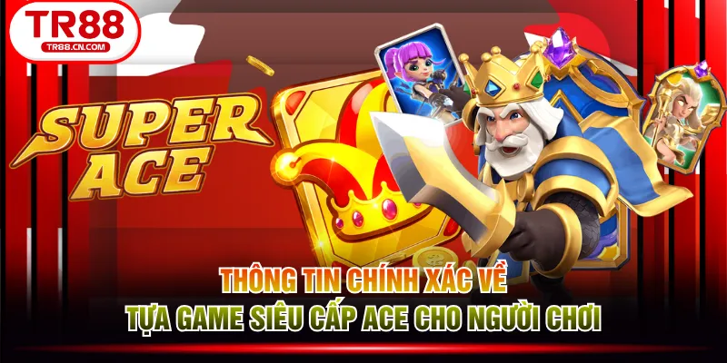 Thông tin chính xác về tựa game Siêu Cấp ACE cho người chơi