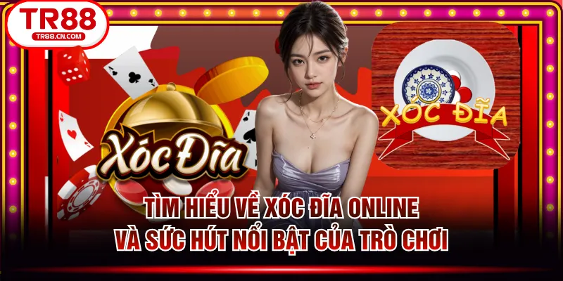 Tìm Hiểu Về Xóc Đĩa Online Và Sức Hút Nổi Bật Của Trò Chơi