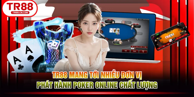 TR88 mang tới nhiều đơn vị phát hành Poker online chất lượng