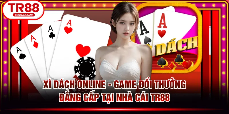 Xì Dách Online - Game Đổi Thưởng Đẳng Cấp Tại Nhà Cái TR88
